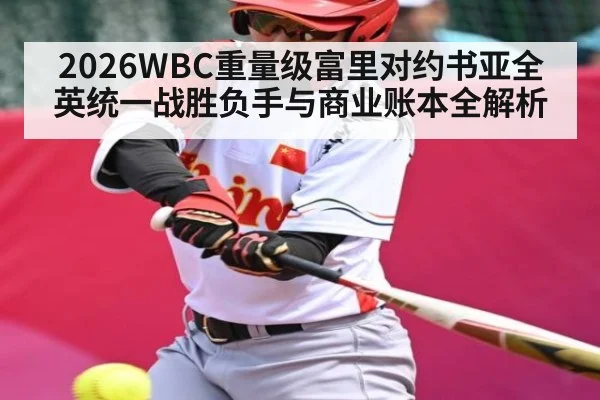 2026WBC重量级富里对约书亚全英统一战胜负手与商业账本全解析